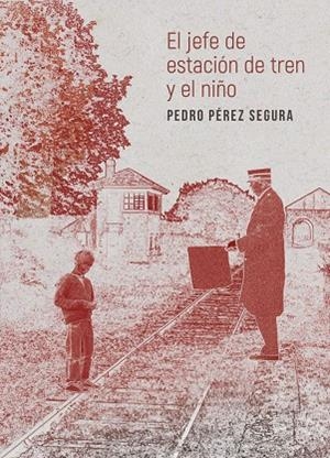 JEFE DE ESTACIÓN DE TREN Y EL NIÑO, EL | 9788418600210 | PÉREZ SEGURA, PEDRO