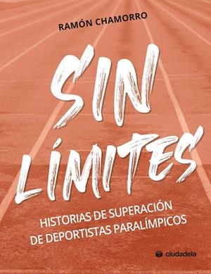 SIN LÍMITES. HISTORIAS DE SUPERACIÓN DE DEPORTISTAS PARALÍMPICOS | 9788415436485 | CHAMORRO, RAMÓN