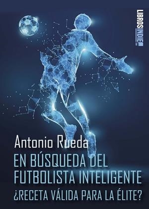 EN BUSQUEDA DEL FUTBOLISTA INTELIGENTE | 9788418822070 | RUEDA, ANTONIO
