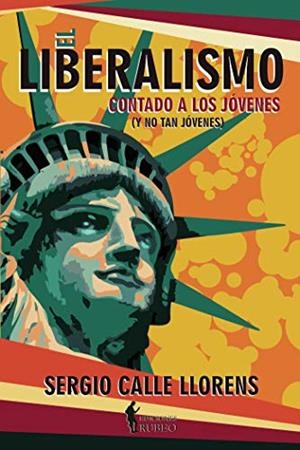 LIBERALISMO CONTADO A LOS JÓVENES (Y NO TAN JÓVENES), EL | 9788494767791 | CALLE LLORENS, SERGIO