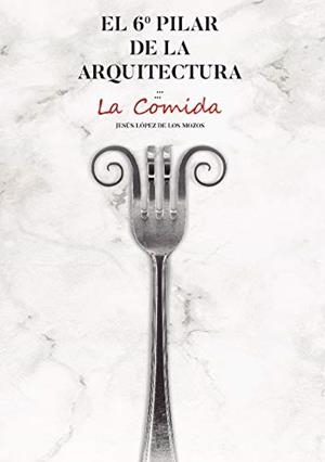 6º PILAR DE LA ARQUITECTURA, EL. LA COMIDA | 9788409230068 | LÓPEZ DE LOS MOZOS, JESÚS