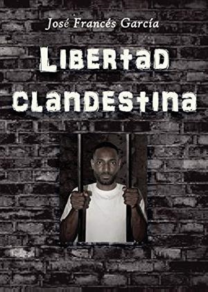 LIBERTAD CLANDESTINA | 9788409146048 | FRANCÉS GARCÍA, JOSÉ