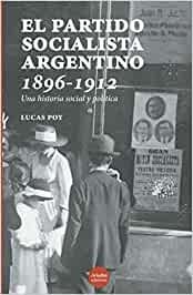 PARTIDO SOCIALISTA ARGENTINO, 1896-1912, EL. UNA HISTORIA SOCIAL Y POLÍTICA | 9789568416997 | POY, LUCAS