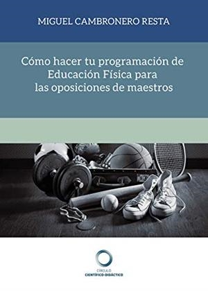 CÓMO HACER TU PROGRAMACIÓN DE EDUCACIÓN FÍSICA PARA LAS OPOSICIONES DE MAESTRO | 9788417723415 | CAMBRONERO RESTA, MIGUEL