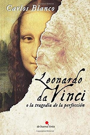LEONARDO DA VINCI O LA TRAGEDIA DE LA PERFECCIÓN | 9788494385629 | BLANCO, CARLOS