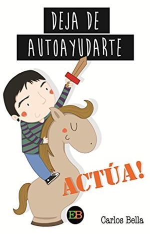 DEJA DE AUTOAYUDARTE  ACTÚA | 9788494566684 | BELLA, CARLOS