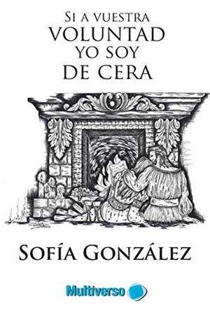 SI A VUESTRA VOLUNTAD YO SOY DE CERA | 9781790742134 | GONZÁLEZ, SOFÍA
