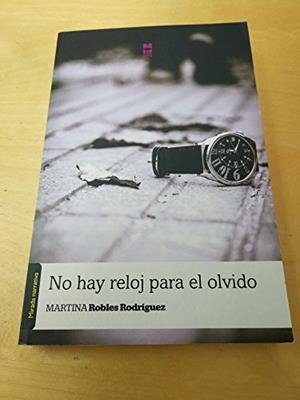 NO HAY RELOJ PARA EL OLVIDO | 9788494006777 | ROBLES RODRÍGUEZ, MARTINA