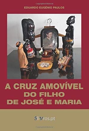 A CRUZ AMOVÍVEL DO FILHO DE JOSÉ E MARIA | 9789898929136 | EUGÉNIO PAULOS, EDUARDO