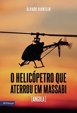 O HELICÓPETRO QUE ATERROU EM MASSABI (ANGOLA) | 9789897820571 | DIONÍSIO, ÁLVARO