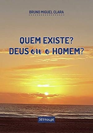 QUEM EXISTE? DEUS OU O HOMEM? | 9789897820632 | MIGUEL CLARA, BRUNO