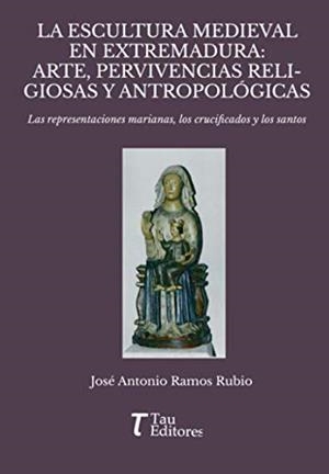 ESCULTURA MEDIEVAL EN EXTREMADURA, LA : ARTE, PERVIVENCIAS RELIGIOSA Y ANTROPOLÓGICAS | 9788417132972 | RAMOS RUBIO, JOSÉ ANTONIO