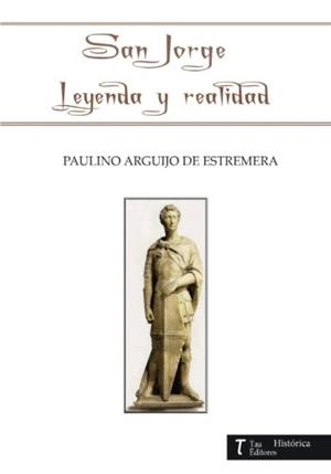 SAN JORGE LEYENDA Y REALIDAD | 9788416398621 | ARGUIJO DE ESTREMERA, PAULINO