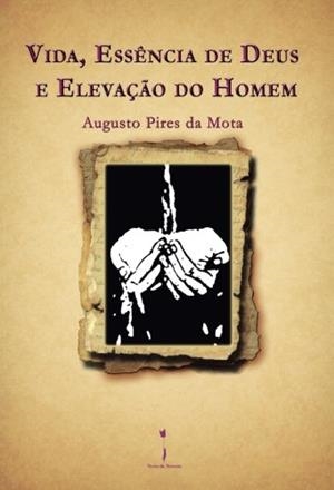 VIDA, ESSÊNCIA DE DEUS E ELEVAÇÃO DO HOMEM | 9789898197634 | PIRES DA MOTA, AUGUSTO