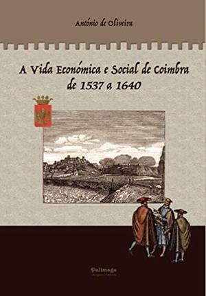 A VIDA ECONÓMICA E SOCIAL DE COIMBRA DE 1537 A 1640. VOL. 3 | 9789897032608 | DE OLIVEIRA OLIVEIRA, ANTÓNIO