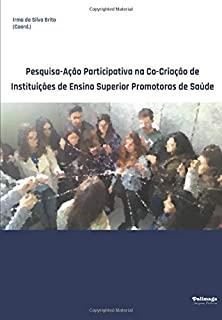 PESQUISA-AÇÃO PARTICIPATIVA NA CO-CRIAÇÃO DE INSTITUIÇÕES DE ENSINO SUPERIOR PROMOTORAS DE SAÚDE | 9789897032158 | DA SILVA  BRITO, IRMA