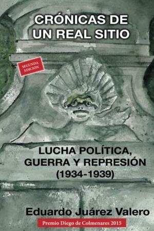 CRÓNICAS DE UN REAL SITIO. LUCHA POLÍTICA, GUERRA | 9788494003578 | JUÁREZ VALERO, EDUARDO