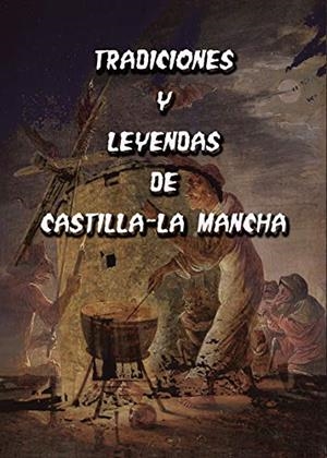 TRADICIONES Y LEYENDAS DE CASTILLA - LA MANCHA | 9788495685643