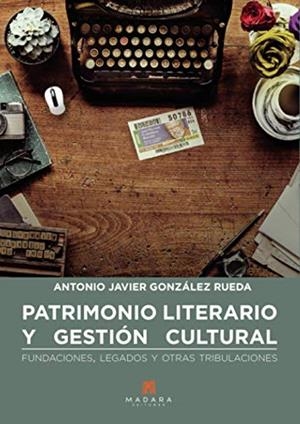 PATRIMONIO LITERARIO Y GESTIÓN CULTURAL | 9788412173543 | GONZÁLEZ RUEDA, JAVIER