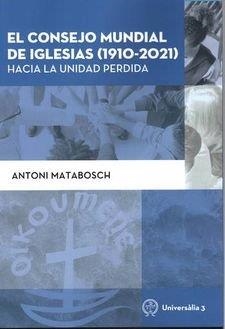 CONSEJO MUNDIAL DE IGLESIAS (1910-2021), EL | 9788412279832 | MATABOSCH I SOLER,  ANTONI