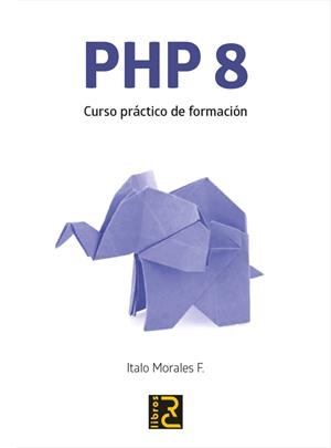 PHP 8 CURSO PRACTICO DE FORMACION | 9788412286120 | MORALES F.,  ITALO