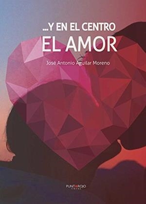 ...Y EN EL CENTRO EL AMOR | 9788416439874 | AGUILAR MORENO, JOSÉ ANTONIO