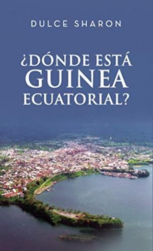 ¿DÓNDE ESTÁS GUINEA ECUATORIAL? | 9788418416996 | SHARON, DULCE