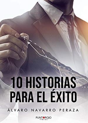 10 HISTORIAS PARA EL ÉXITO | 9788418221569 | NAVARRO PERAZA, ÁLVARO