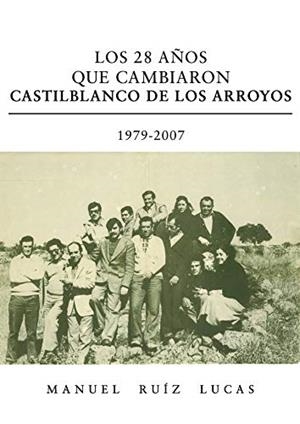 28 AÑOS QUE CAMBIARON CASTILBLANCO DE LOS ARROYOS 1979 - 2007, LOS | 9788418109812 | RUÍZ LUCAS, MANUEL