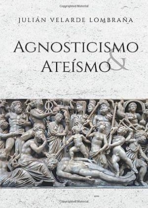 AGNOSTICISMO Y ATEÍSMO | 9788417878801 | VELARDE LOMBRAÑA, JULIÁN