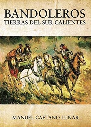 BANDOLEROS TIERRAS DEL SUR CALIENTES | 9788418109713 | CAETANO LUNAR, MANUEL