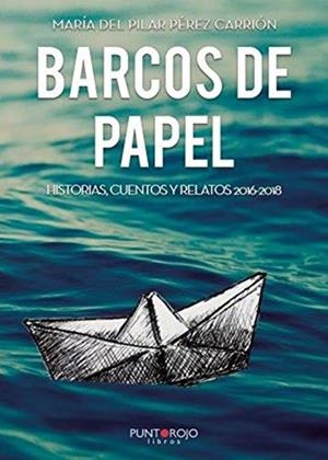 BARCOS DE PAPEL. HISTORIAS, CUENTOS Y RELATOS 2016 | 9788417715496 | PÉREZ CARRIÓN, MARÍA DEL PILAR