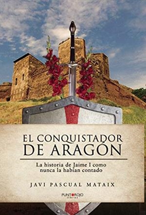 CONQUISTADOR DE ARAGÓN, EL | 9788418402753 | PASCUAL MATAIX, JAVIER