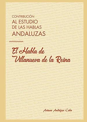 CONTRIBUCIÓN AL ESTUDIO DE LAS HABLAS ANDALUZAS: EL HABLA DE VILLANUEVA DE LA REINA | 9788417590666 | ANDÚJAR COBO, ARTURO