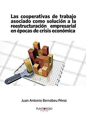COOPERATIVAS DE TRABAJO ASOCIADO COMO SOLUCIÓN A LA REESTRUCTURACIÓN EMPRESARIAL EN ÉPOCAS DE CRISIS ECONÓMICA, LAS | 9788416007424 | BERNABEU PÉREZ, JUAN ANTONIO