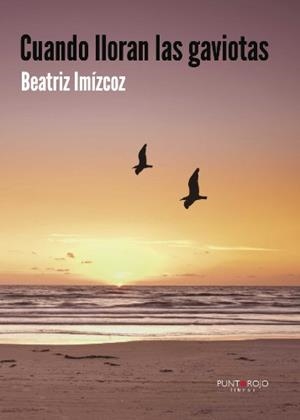 CUANDO LLORAN LAS GAVIOTAS | 9788416007806 | IMÍZCOZ, BEATRIZ