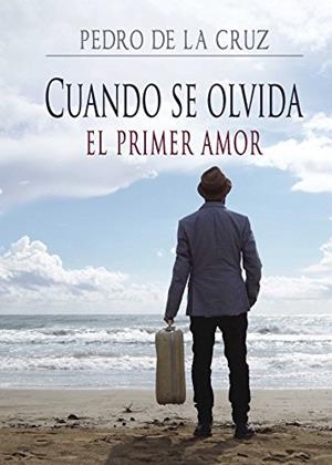 CUANDO SE OLVIDA EL PRIMER AMOR | 9788416722686 | DE LA CRUZ, PEDRO