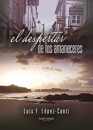 DESPERTAR DE LOS AMANECERES, EL | 9788416799152 | LÓPEZ-CANTI, LUIS F.