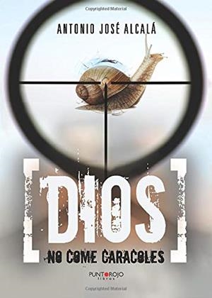 DIOS NO COME CARACOLES | 9788416937424 | JOSÉ ALCALÁ, ANTONIO
