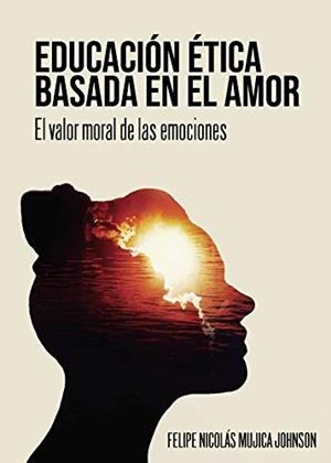 EDUCACIÓN ÉTICA BASADA EN EL AMOR | 9788418314957 | MUJICA JOHNSON, FELIPE NICOLÁS