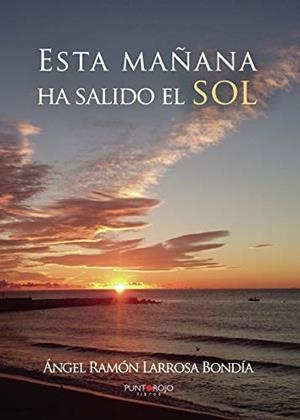 ESTA MAÑANA HA SALIDO EL SOL | 9788417004408 | LARROSA BONDÍA, ÁNGEL RAMÓN