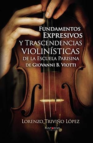 FUNDAMENTOS EXPRESIVOS Y TRASCENDENCIAS VIOLINÍSTICAS DE LA ESCUELA PARISINA DE GIOVANNI D. VIOTTI | 9788416359370 | TRIVIÑO LÓPEZ, LORENZO