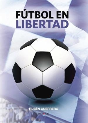 FÚTBOL EN LIBERTAD | 9788416068579 | GUERRERO, RUBÉN