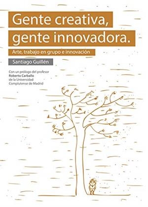 GENTE CREATIVA, GENTE INNOVADORA. ARTE, TRABAJO EN GRUPO E INNOVACIÓN | 9788415833123 | GUILLÉN FERNÁNDEZ, SANTIAGO