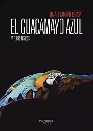 GUACAMAYO AZUL Y OTROS RELATOS, EL | 9788416007394 | TAMARIT CRESPO, RAFAEL