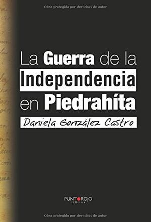 GUERRA DE LA INDEPENDENCIA EN PIEDRAHÍTA, LA | 9788416439867 | GONZÁLEZ CASTRO, DANIELA
