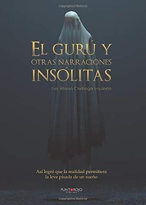 GURÚ Y OTRAS NARRACIONES INSÓLITAS, EL | 9788418109447 | CHIRIBOGA IZQUIERDO, LUIS ALFONSO