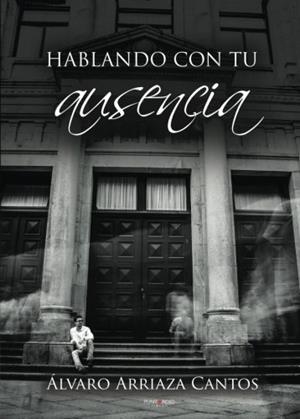 HABLANDO CON TU AUSENCIA | 9788417205454 | ARRIAZA CANTOS, ÁLVARO