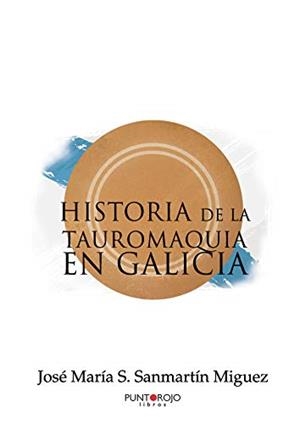 HISTORIA DE LA TAUROMAQUIA EN GALICIA | 9788418074714 | S. SANMARTÍN, JOSÉ MARÍA