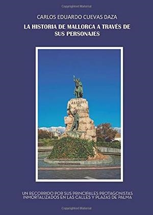 HISTORIA DE MALLORCA A TRAVÉS DE SUS PERSONAJES, LA | 9788417907563 | CUEVAS DAZA, CARLOS EDUARDO